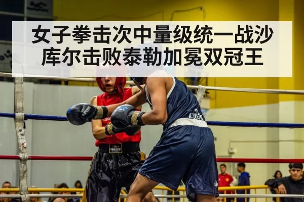 女子拳击次中量级统一战沙库尔击败泰勒加冕双冠王